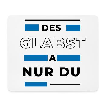 Des glabst a nur du - bayerischer Spruch - Mousepad (Querformat) - Weiß - Vorne