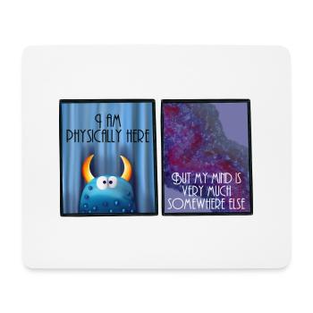 I am physically here but my mind is somewhere else - Mouse Pad (horizontal) - white - Front