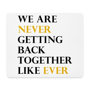 We Are Never Getting Back Together Like Ever - Mouse Pad (horizontal) - white - Front