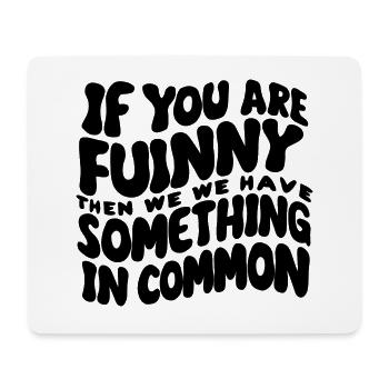 If You Are Funny Then We Have Something In Common - Mousepad (Querformat) - Weiß - Vorne