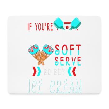 If you are looking for a soft serve, - Mouse Pad (horizontal) - white - Front