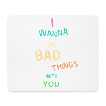 I wanna do bad things with you - Mouse Pad (horizontal) - white - Front
