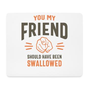 You My Friend Funny Sarcastic Humor - Mouse Pad (horizontal) - white - Front