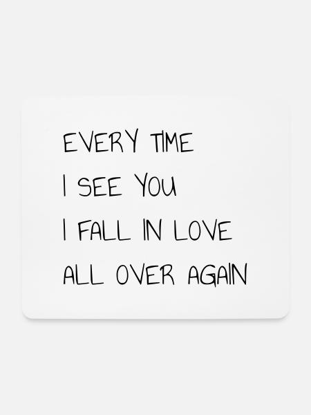 EYERY TIME I SEE YOU I FALL IN LOVE ALL OVER AGAIN - Mousepad (Querformat) - Weiß