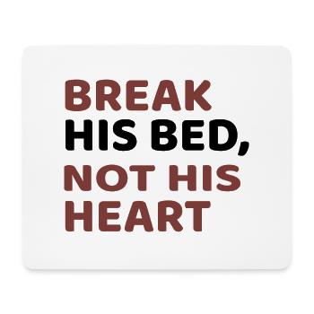 BREAK HIS BED, NOT HIS HEART - Mouse Pad (horizontal) - white - Front