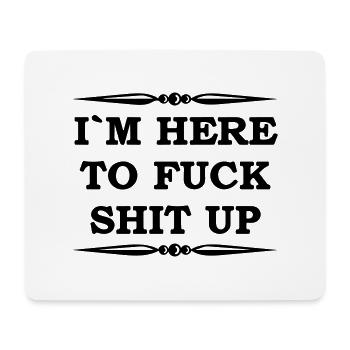 I'm here to fuck shit up - Mouse Pad (horizontal) - white - Front