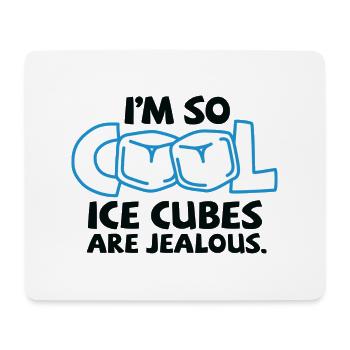 I m so cool, even ice cubes are jealous! - Mouse Pad (horizontal) - white - Front
