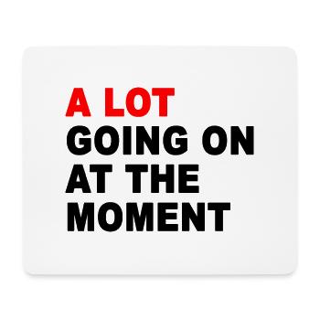 A Lot Going On At The Moment - Mouse Pad (horizontal) - white - Front