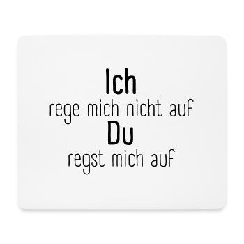 Ich rege mich nicht auf, du regst mich auf - Mousepad (Querformat) - Weiß - Vorne