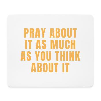 Pray About It As Much As You Think About It Quotes - Mouse Pad (horizontal) - white - Front
