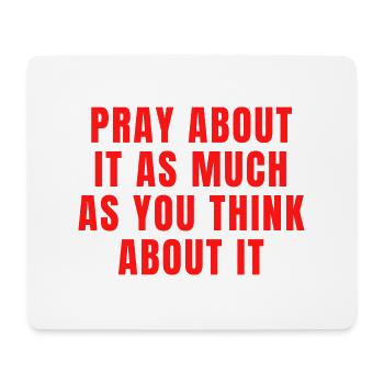 Pray About It As Much As You Think About It Quotes - Mouse Pad (horizontal) - white - Front