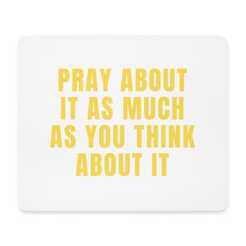 Pray About It As Much As You Think About It Quotes - Mouse Pad (horizontal) - white - Front