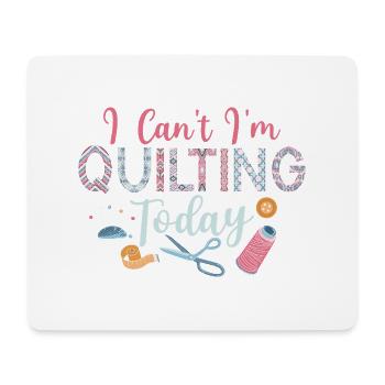 I Can't I'm Quilting Today Sewing Quilter - Mouse Pad (horizontal) - white - Front
