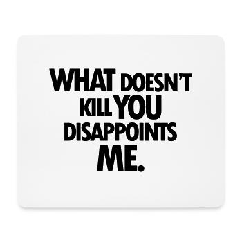 WHAT DOESNT KILL YOU DISAPPOINTS ME - Mouse Pad (horizontal) - white - Front