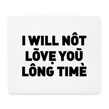I will not love you long time - Mouse Pad (horizontal) - white - Front