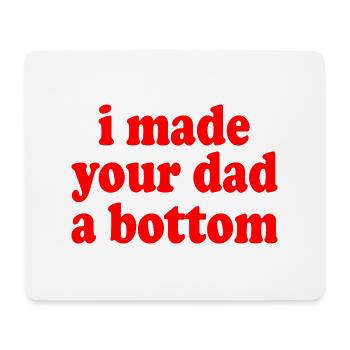 I made your dad a bottom - Mouse Pad (horizontal) - white - Front