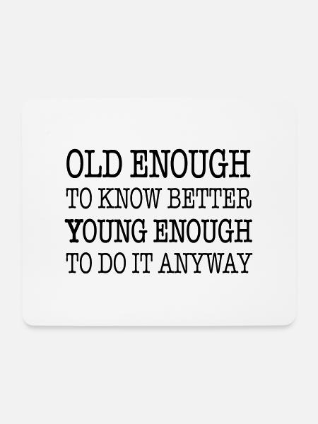 Old enough to know better, young enough to ... - Mouse Pad (horizontal) - white