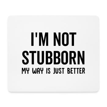 I'm Not Stubborn My Way Is Just Better - Mouse Pad (horizontal) - white - Front
