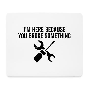 I'm Here Because You Broke Something - Mousepad (Querformat) - Weiß - Vorne