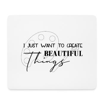 I Just Want To Create Beautiful Things - Mouse Pad (horizontal) - white - Front