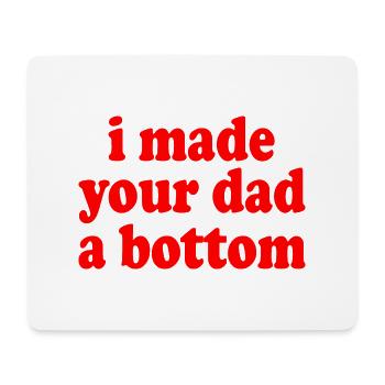 I made your dad a bottom - Mouse Pad (horizontal) - white - Front