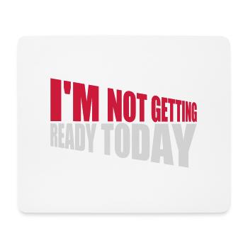 not getting ready today - Mouse Pad (horizontal) - white - Front