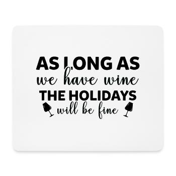 As long as we have Wine the Holidays will be fine - Mouse Pad (horizontal) - white - Front