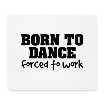 born to dance forced to work - Mouse Pad (horizontal) - white - Front