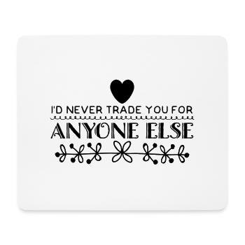 I'd Never Trade You For Anyone Else - Mouse Pad (horizontal) - white - Front