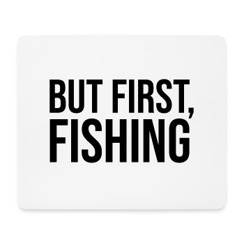 BUT FIRST, FISHING - Anglergeschenk, Angeln - Mouse Pad (horizontal) - white - Front