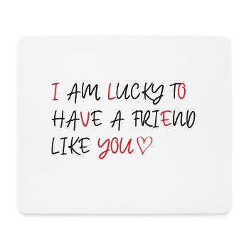 I am lucky to have a friend like you - Mousepad (Querformat) - Weiß - Vorne