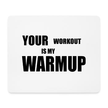 your workout in my warm up - Mouse Pad (horizontal) - white - Front