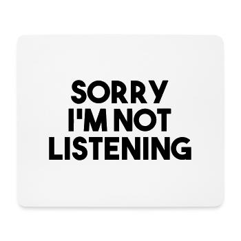 SORRY I'M NOT LISTENING - SORRY I DO NOT LISTEN - Mouse Pad (horizontal) - white - Front