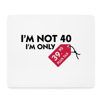 Ich bin nicht 40. Ich bin nur 39,99€ plus Steuern - Mousepad (Querformat) - Weiß - Vorne