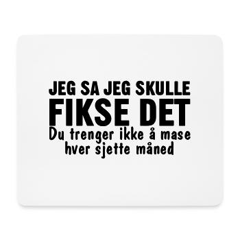 I said I'd fix it. You don't have to fuss. - Mouse Pad (horizontal) - white - Front