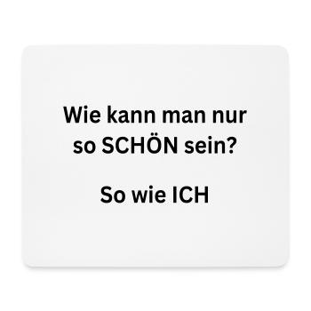 Wie kann man nur so SCHÖN sein? So wie ICH - Mousepad (Querformat) - Weiß - Vorne