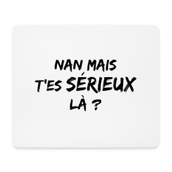 Mais t'es sérieux là - N - Tapis de souris (format paysage) - blanc - Devant