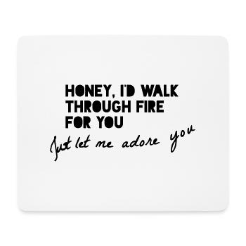 HONEY, I'D WALK THROUGH FIRE FOR YOU... - Mousepad (Querformat) - Weiß - Vorne