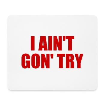 i ain't gon' try - Mouse Pad (horizontal) - white - Front