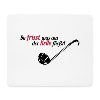 Du frisst was aus der Kelle fließt - Mousepad (Querformat) - Weiß - Vorne