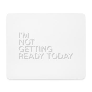 not getting ready today - Mouse Pad (horizontal) - white - Front