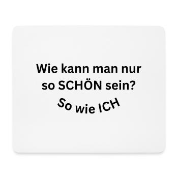 Wie kann man nur so SCHÖN sein? So wie ICH - Mousepad (Querformat) - Weiß - Vorne