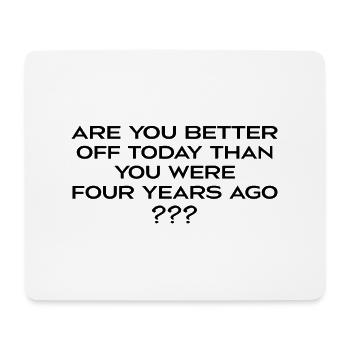 Are You Better Off Today Than You Were 4 Years Ago - Mouse Pad (horizontal) - white - Front
