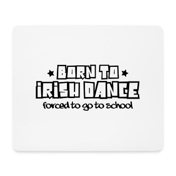 Born to irish dance forced to go to scho - Mouse Pad (horizontal) - white - Front