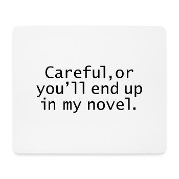 Careful, Or You'll End Up In My Novel. - Mouse Pad (horizontal) - white - Front