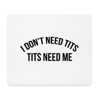 I don't need tits tits need me - Mouse Pad (horizontal) - white - Front