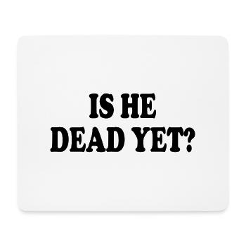 is he dead yet - Mouse Pad (horizontal) - white - Front