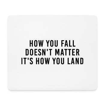 How you fall doesn t matter it s how you land - Mouse Pad (horizontal) - white - Front