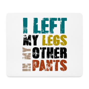 I left my legs in my other pants - Mousepad (Querformat) - Weiß - Vorne