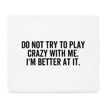 Do Not Try To Play Crazy With Me I'm Better At It - Mouse Pad (horizontal) - white - Front